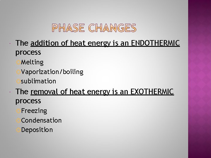  The addition of heat energy is an ENDOTHERMIC process Melting Vaporization/boiling sublimation The