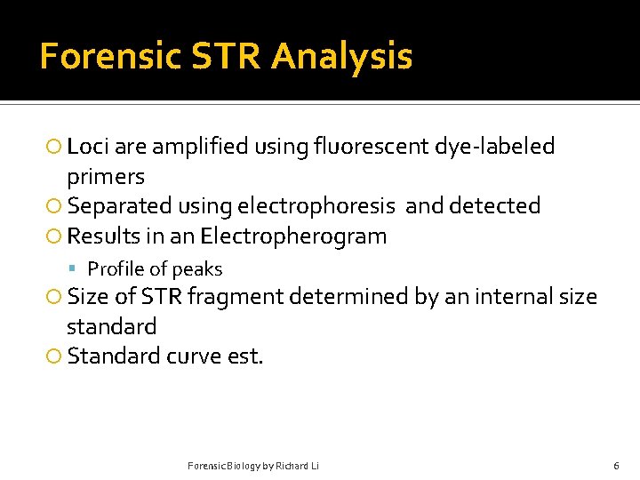 Forensic STR Analysis Loci are amplified using fluorescent dye-labeled primers Separated using electrophoresis and