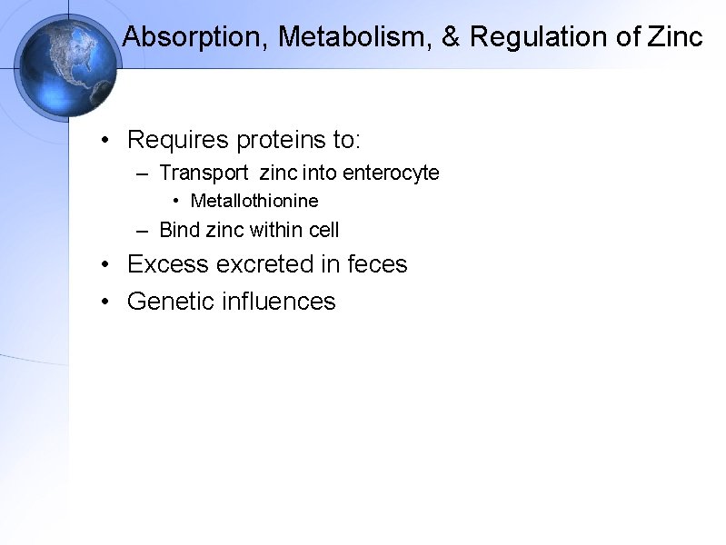 Absorption, Metabolism, & Regulation of Zinc • Requires proteins to: – Transport zinc into