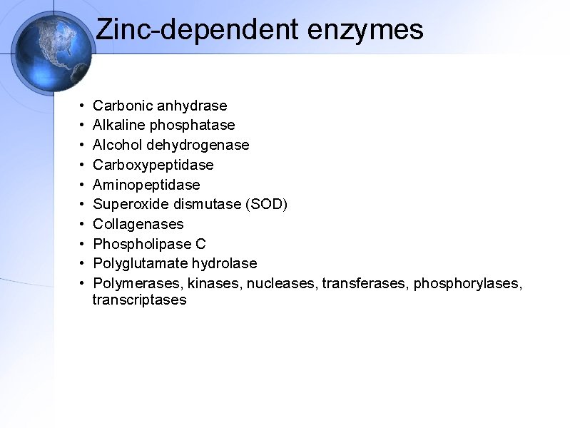 Zinc-dependent enzymes • • • Carbonic anhydrase Alkaline phosphatase Alcohol dehydrogenase Carboxypeptidase Aminopeptidase Superoxide