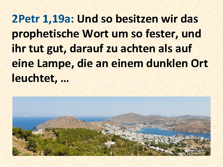 2 Petr 1, 19 a: Und so besitzen wir das prophetische Wort um so