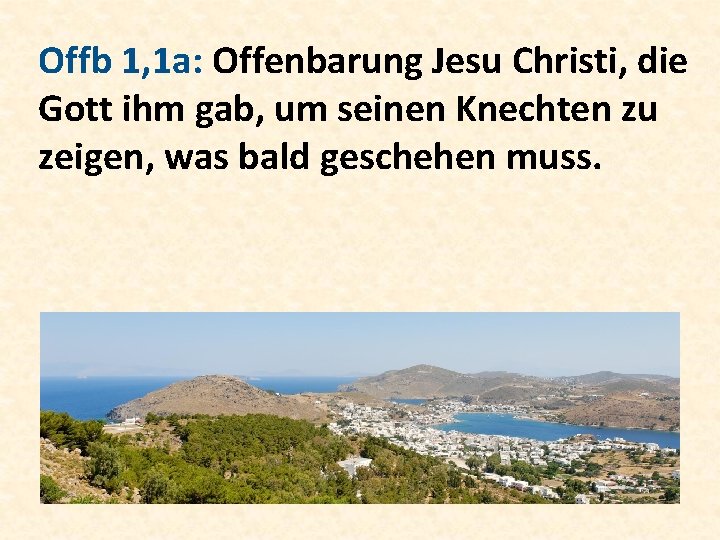 Offb 1, 1 a: Offenbarung Jesu Christi, die Gott ihm gab, um seinen Knechten