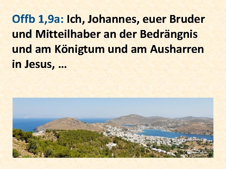 Offb 1, 9 a: Ich, Johannes, euer Bruder und Mitteilhaber an der Bedrängnis und