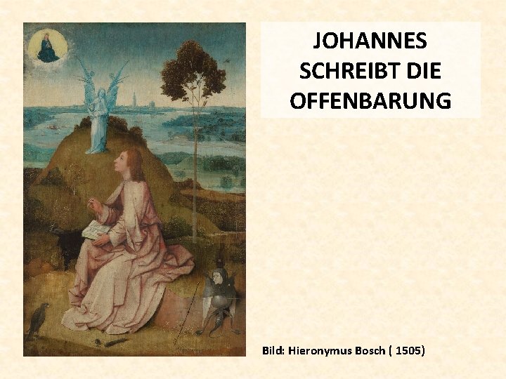 JOHANNES SCHREIBT DIE OFFENBARUNG Bild: Hieronymus Bosch ( 1505) 