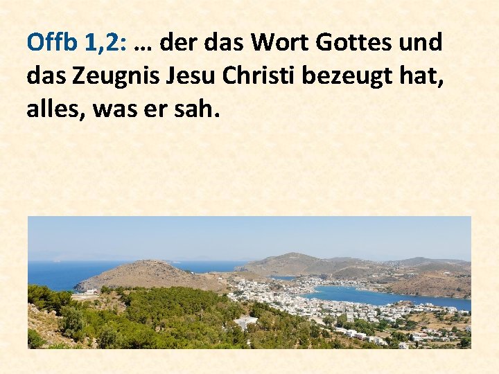 Offb 1, 2: … der das Wort Gottes und das Zeugnis Jesu Christi bezeugt