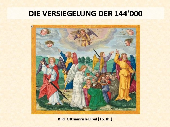 DIE VERSIEGELUNG DER 144’ 000 Bild: Ottheinrich-Bibel (16. Jh. ) 