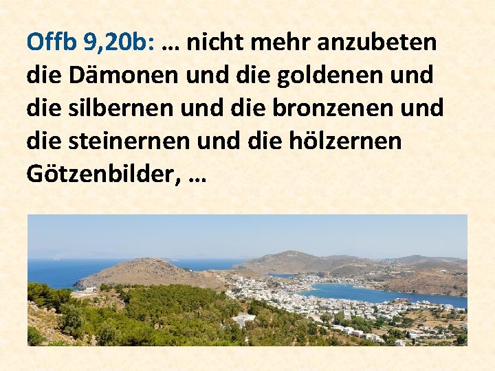 Offb 9, 20 b: … nicht mehr anzubeten die Dämonen und die goldenen und