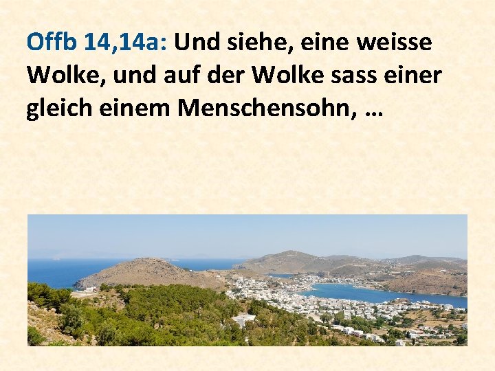 Offb 14, 14 a: Und siehe, eine weisse Wolke, und auf der Wolke sass