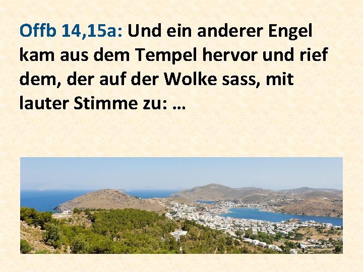 Offb 14, 15 a: Und ein anderer Engel kam aus dem Tempel hervor und