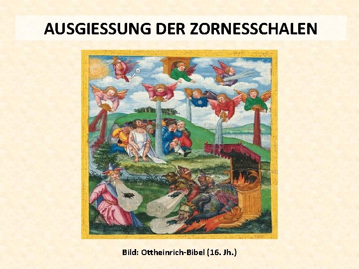 AUSGIESSUNG DER ZORNESSCHALEN Bild: Ottheinrich-Bibel (16. Jh. ) 