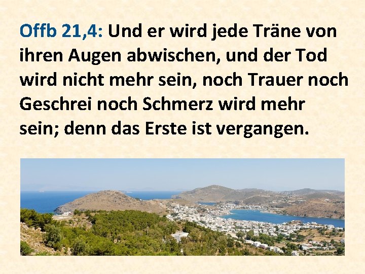 Offb 21, 4: Und er wird jede Träne von ihren Augen abwischen, und der