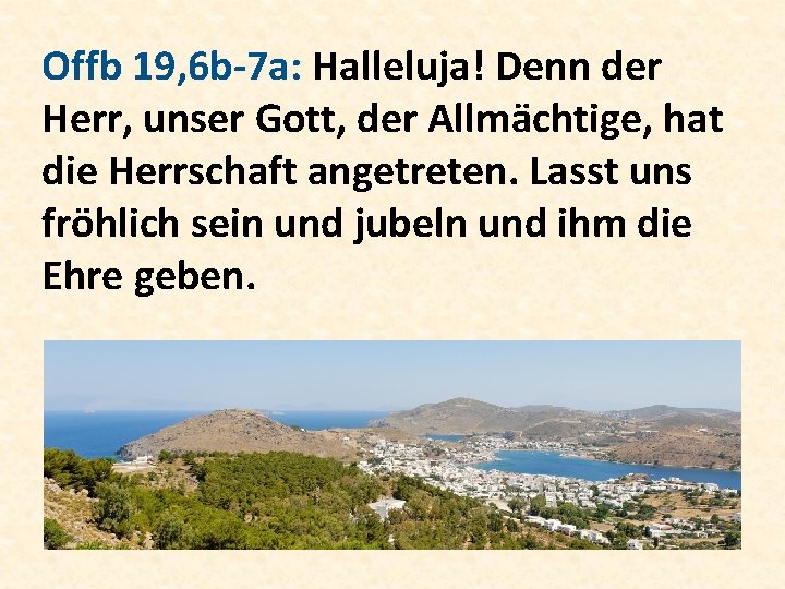 Offb 19, 6 b-7 a: Halleluja! Denn der Herr, unser Gott, der Allmächtige, hat