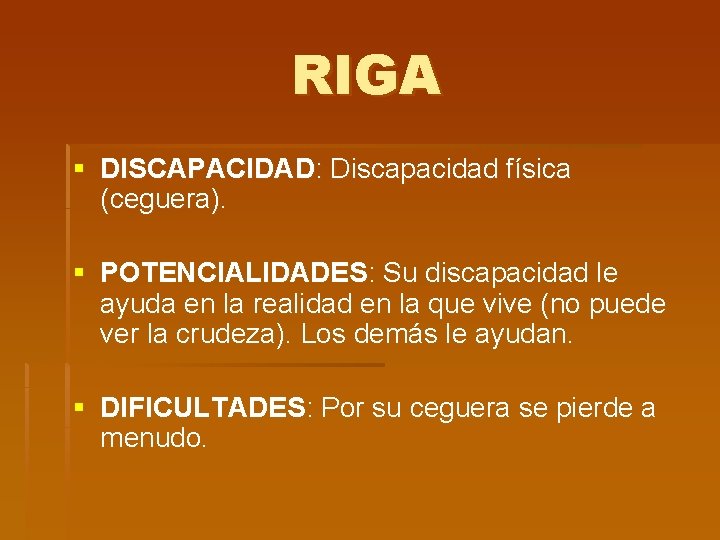 RIGA § DISCAPACIDAD: Discapacidad física (ceguera). § POTENCIALIDADES: Su discapacidad le ayuda en la