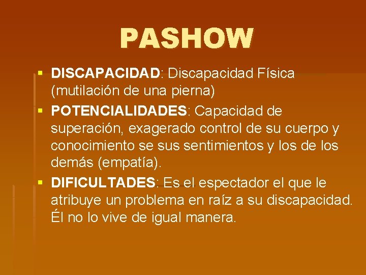 PASHOW § DISCAPACIDAD: Discapacidad Física (mutilación de una pierna) § POTENCIALIDADES: Capacidad de superación,