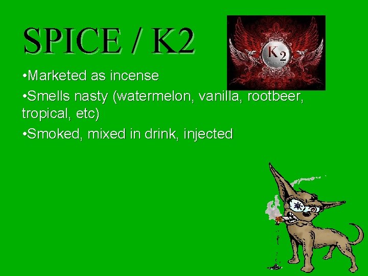 SPICE / K 2 • Marketed as incense • Smells nasty (watermelon, vanilla, rootbeer,