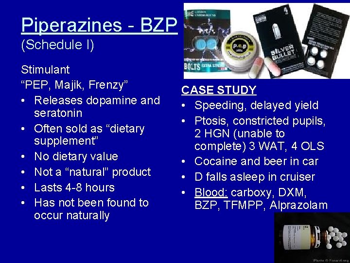 Piperazines - BZP (Schedule I) Stimulant “PEP, Majik, Frenzy” • Releases dopamine and seratonin