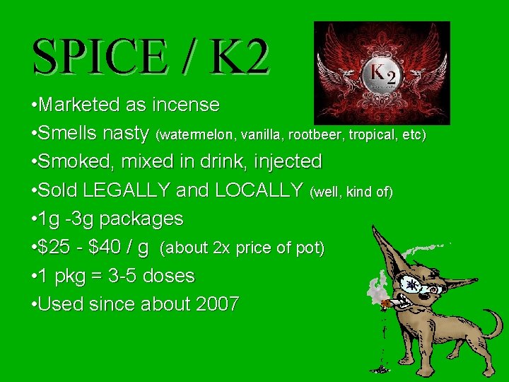 SPICE / K 2 • Marketed as incense • Smells nasty (watermelon, vanilla, rootbeer,