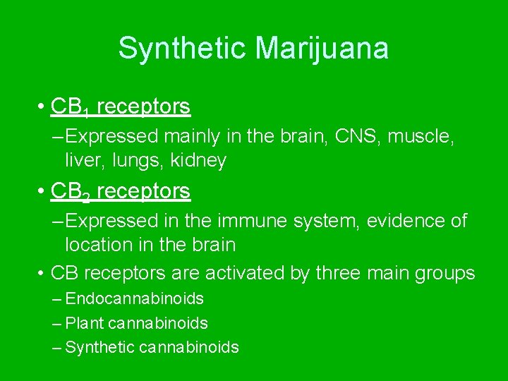 Synthetic Marijuana • CB 1 receptors – Expressed mainly in the brain, CNS, muscle,