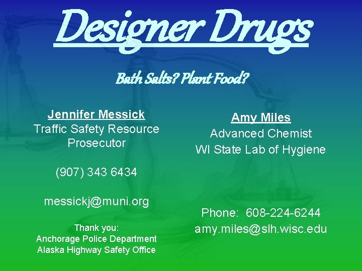 Designer Drugs Bath Salts? Plant Food? Jennifer Messick Traffic Safety Resource Prosecutor Amy Miles