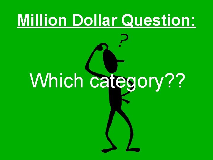 Million Dollar Question: Which category? ? 