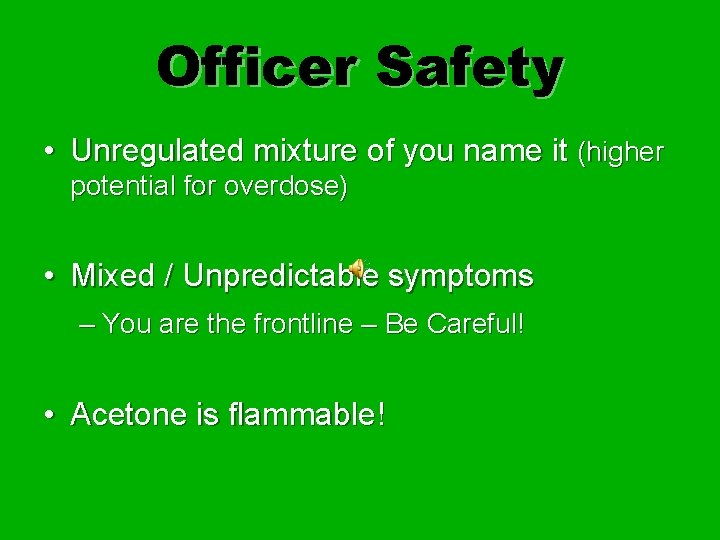 Officer Safety • Unregulated mixture of you name it (higher potential for overdose) •