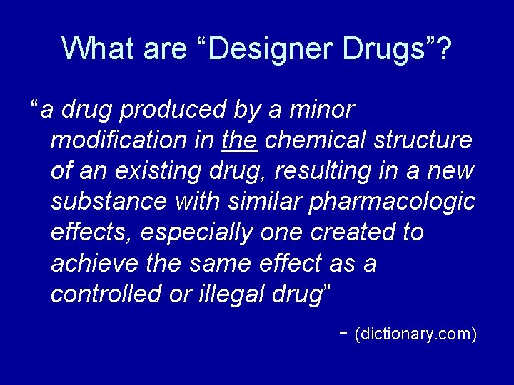 What are “Designer Drugs”? “a drug produced by a minor modification in the chemical