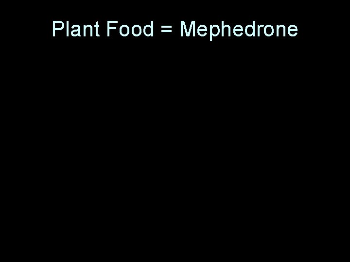 Plant Food = Mephedrone 