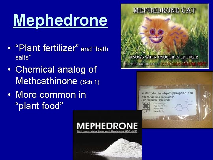 Mephedrone • “Plant fertilizer” and “bath salts” • Chemical analog of Methcathinone (Sch 1)