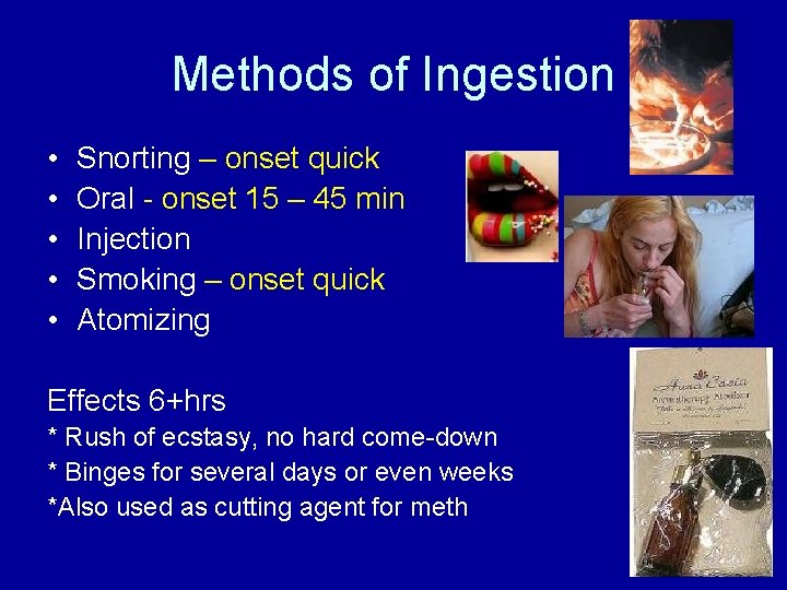 Methods of Ingestion • • • Snorting – onset quick Oral - onset 15