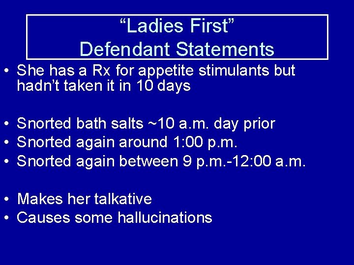 “Ladies First” Defendant Statements • She has a Rx for appetite stimulants but hadn’t