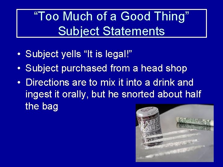 “Too Much of a Good Thing” Subject Statements • Subject yells “It is legal!”