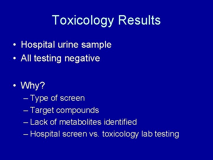 Toxicology Results • Hospital urine sample • All testing negative • Why? – Type