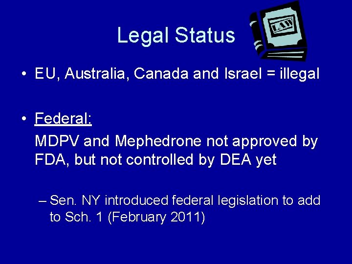 Legal Status • EU, Australia, Canada and Israel = illegal • Federal: MDPV and