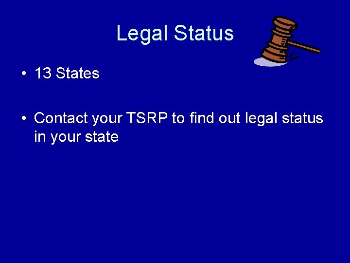 Legal Status • 13 States • Contact your TSRP to find out legal status