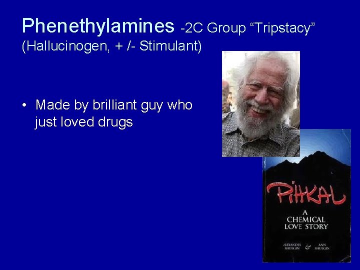 Phenethylamines -2 C Group “Tripstacy” (Hallucinogen, + /- Stimulant) • Made by brilliant guy