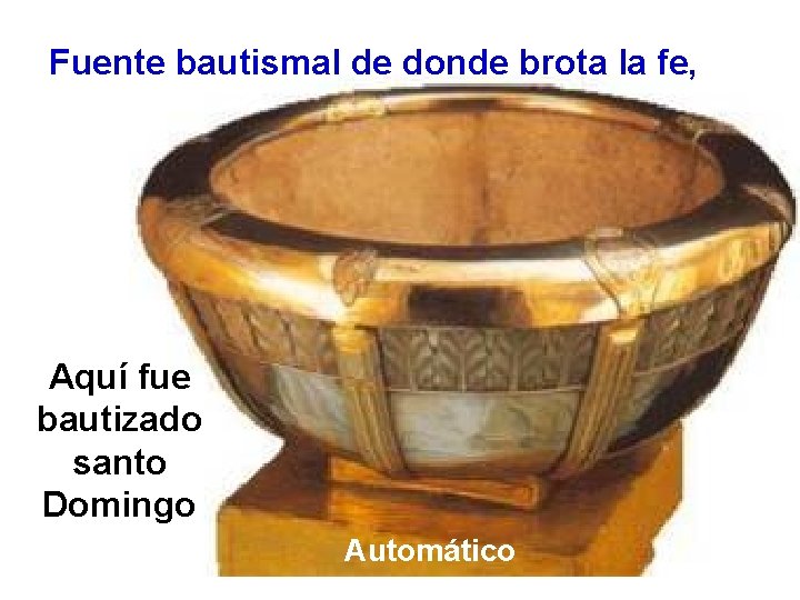 Fuente bautismal de donde brota la fe, Aquí fue bautizado santo Domingo Automático 