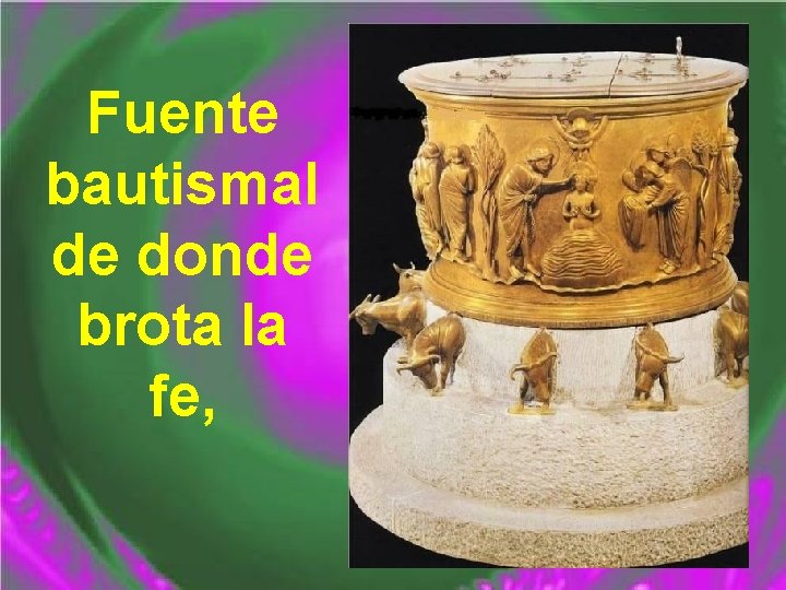 Fuente bautismal de donde brota la fe, 