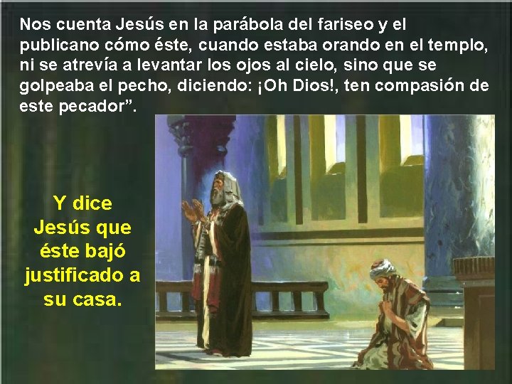 Nos cuenta Jesús en la parábola del fariseo y el publicano cómo éste, cuando