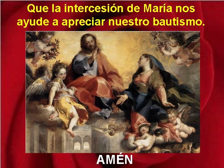 Que la intercesión de María nos ayude a apreciar nuestro bautismo. AMÉN 