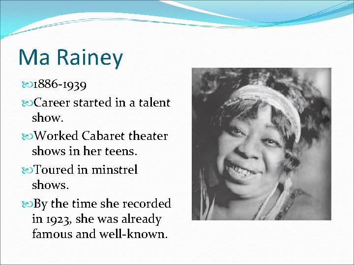 Ma Rainey 1886 -1939 Career started in a talent show. Worked Cabaret theater shows