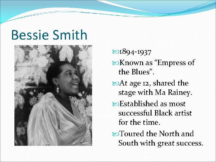 Bessie Smith 1894 -1937 Known as “Empress of the Blues”. At age 12, shared