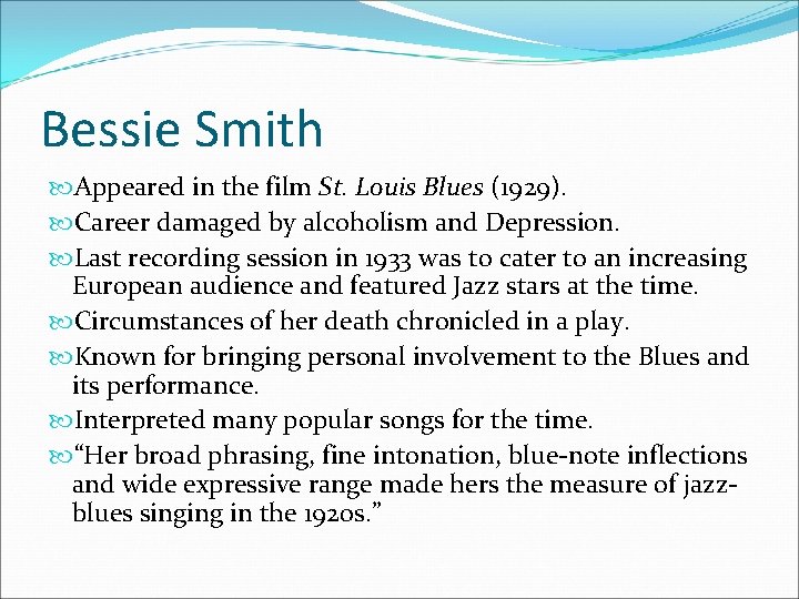 Bessie Smith Appeared in the film St. Louis Blues (1929). Career damaged by alcoholism