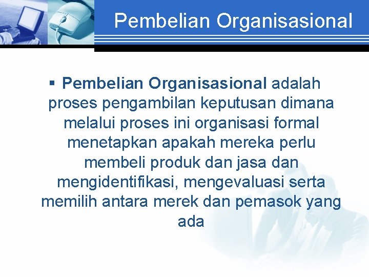 Pembelian Organisasional § Pembelian Organisasional adalah proses pengambilan keputusan dimana melalui proses ini organisasi Pembelian Organisasional § Pembelian Organisasional adalah proses pengambilan keputusan dimana melalui proses ini organisasi