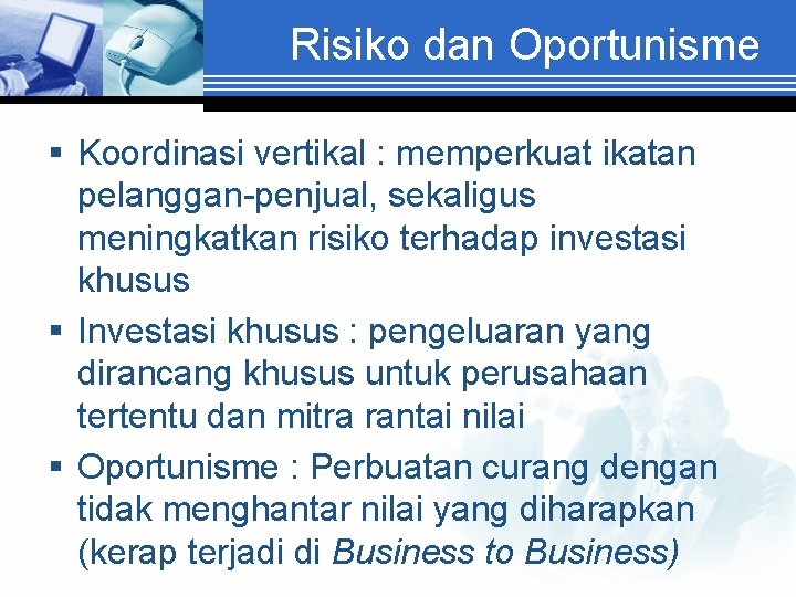 Risiko dan Oportunisme § Koordinasi vertikal : memperkuat ikatan pelanggan-penjual, sekaligus meningkatkan risiko terhadap Risiko dan Oportunisme § Koordinasi vertikal : memperkuat ikatan pelanggan-penjual, sekaligus meningkatkan risiko terhadap