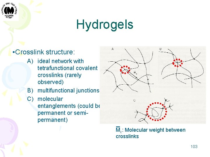 Hydrogels • Crosslink structure: A) ideal network with tetrafunctional covalent crosslinks (rarely observed) B)