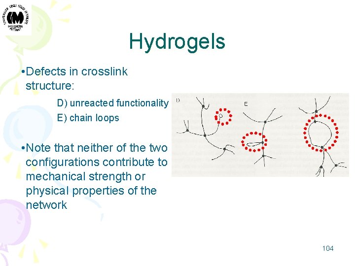 Hydrogels • Defects in crosslink structure: D) unreacted functionality E) chain loops • Note