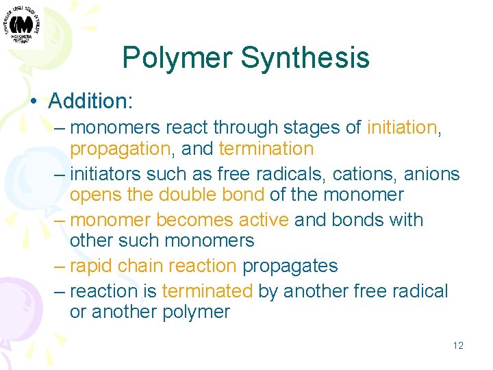 Polymer Synthesis • Addition: – monomers react through stages of initiation, propagation, and termination