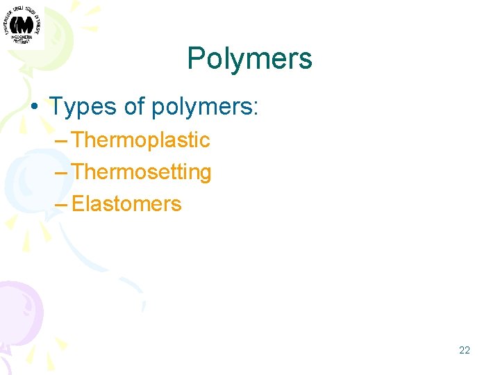 Polymers • Types of polymers: – Thermoplastic – Thermosetting – Elastomers 22 