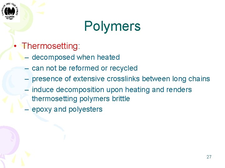 Polymers • Thermosetting: – – decomposed when heated can not be reformed or recycled