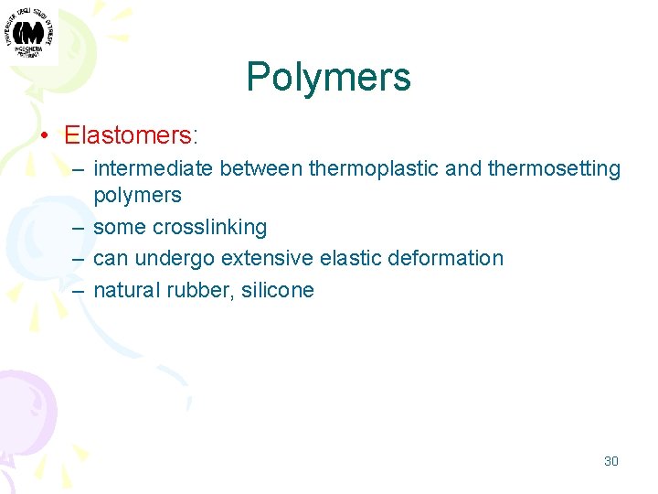 Polymers • Elastomers: – intermediate between thermoplastic and thermosetting polymers – some crosslinking –